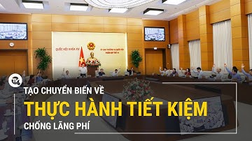 Tạo chuyển biến về thực hành tiết kiệm, chống lãng phí | Truyền hình Quốc hội Việt Nam