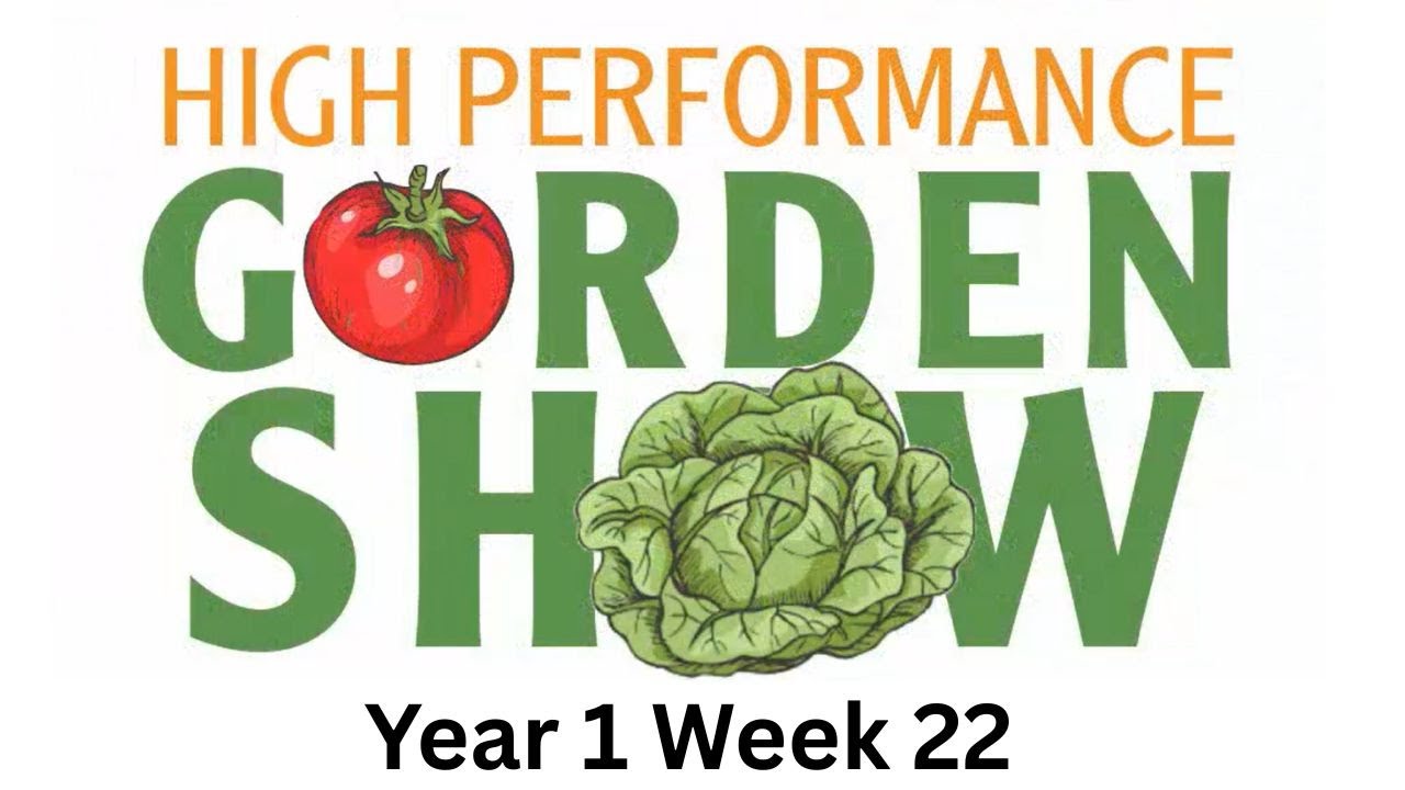 High Performance Garden Show Year 1 Week 22