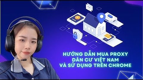 Hướng dẫn mua Proxy dân cư Việt Nam và sử dụng trên Chrome