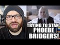 TRYING TO STAN PHOEBE BRIDGERS!