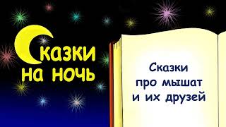 Сказки про мышат и их друзей на ночь - Слушать