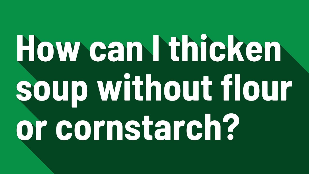 How Can I Thicken Soup Without Flour Or Cornstarch?