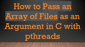 How to Pass an Array of Files as an Argument in C with pthreads