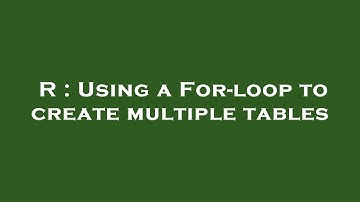 R : Using a For-loop to create multiple tables