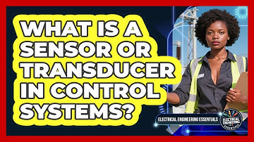 What Is A Sensor Or Transducer In Control Systems? - Electrical Engineering Essentials