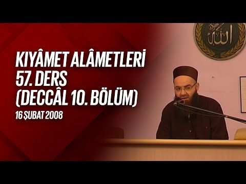 Kıyâmet Alâmetleri 57. Ders (Deccâl 10. Bölüm) 16 Şubat 2008