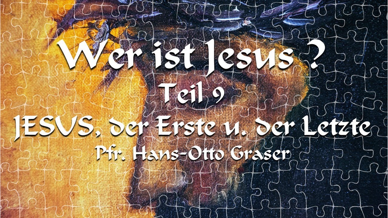 Wer ist Jesus? - Teil 9: Jesus, der Erste und der Letzte