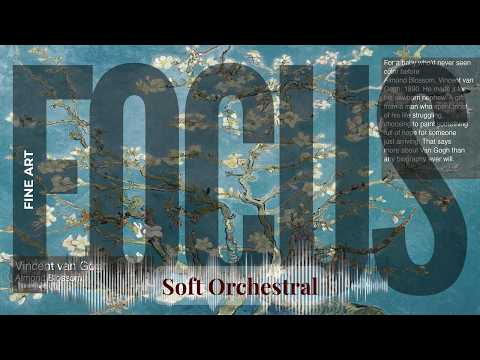 Focus - Soft Orchestral with Fine Art | van Gogh · Almond Blossom & others