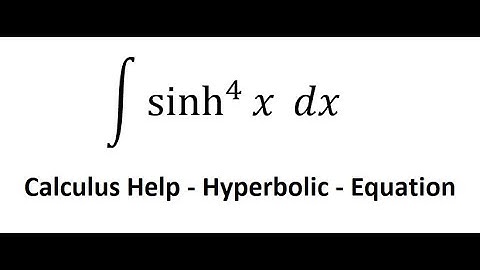 Calculus Help: Integral ∫ sinh^4 ⁡x dx - Hyperbolic Equations - Techniques - Solutions