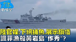 陸官媒:下網捕魚.展示旗幟 諷菲漁船黃岩島'作秀'? 少康戰情室 20240517