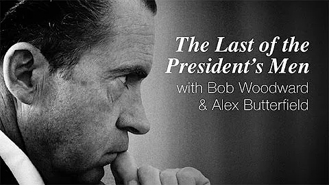 The Last of the President’s Men with Bob Woodward Alex Butterfield and Michael Bernstein --