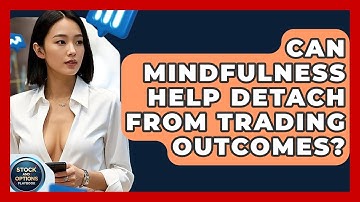 Can Mindfulness Help Detach From Trading Outcomes? - Stock and Options Playbook
