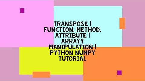 TRANSPOSE | FUNCTION, METHOD, ATTRIBUTE | ARRAYY MANIPULATION | PYTHON NUMPY TUTORIAL