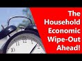 The Household Economic Wipe-Out Ahead!