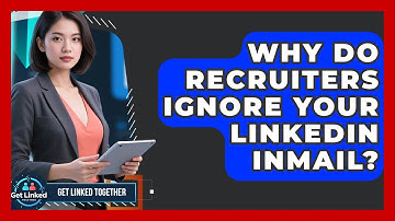 Why Do Recruiters Ignore Your LinkedIn InMail? - Get Linked Together