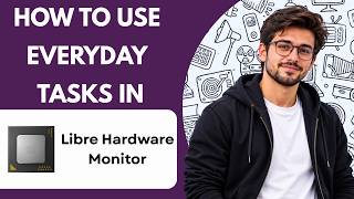 How to Use for Everyday Tasks in Libre Hardware Monitor Full Guide 2027