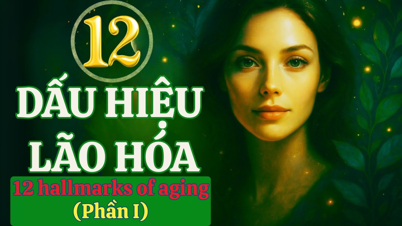 12 Dấu Hiệu Lão Hóa - Hallmarks of Aging | Tiến Sĩ Carlos López-Otín
