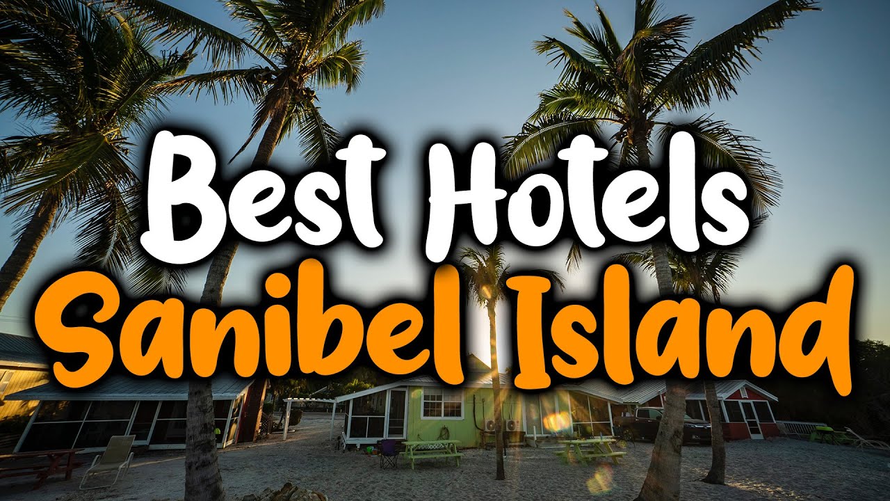 Best Hotels In Sanibel Island - For Families, Couples, Work Trips, Luxury & Budget