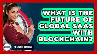 What Is The Future Of Global SaaS With Blockchain? - The SaaS Pros Breakdown