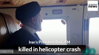 Iran’s President Raisi, FM killed in helicopter crash