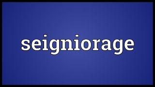 Seigniorage Meaning