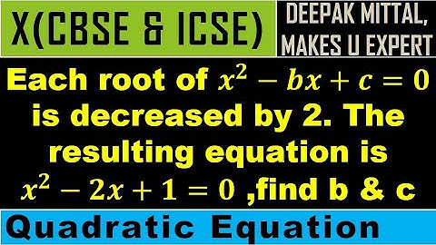 each root of 𝒙^𝟐−𝒃𝒙+𝒄=𝟎 is decreased by 2.the resulting equation is 𝒙^𝟐−𝟐𝒙+𝟏=𝟎 ,find b & c Class10