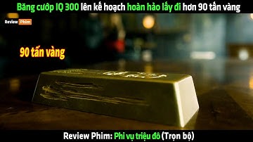 Băng cướp IQ 300 lên kế hoạch hoàn hảo lấy đi hơn 90 tấn vàng - Review phim hay