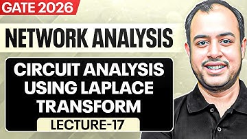 Lec-17 | Circuit Analysis using Laplace Transform | Network Analysis | GATE 2026 | Ankit Goyal