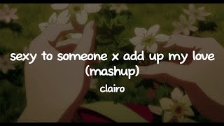 sexy to someone x add up my love (mashup) - clairo