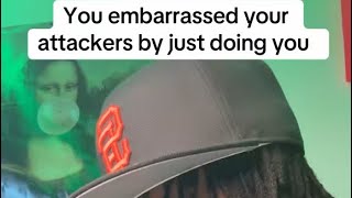 Your Embarrassing Your Attackers By Just Living