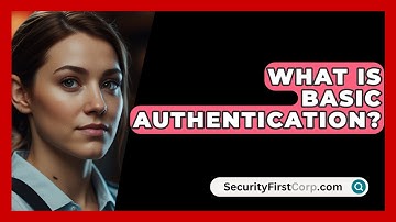 What Is Basic Authentication? - SecurityFirstCorp.com