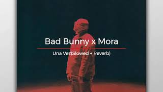 Una Vez   Bad Bunny x Mora Slowed + Reverb