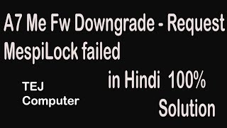 A7 me fw downgrade   request mespilock failed  Solved this problem in Hindi.