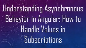 Understanding Asynchronous Behavior in Angular: How to Handle Values in Subscriptions