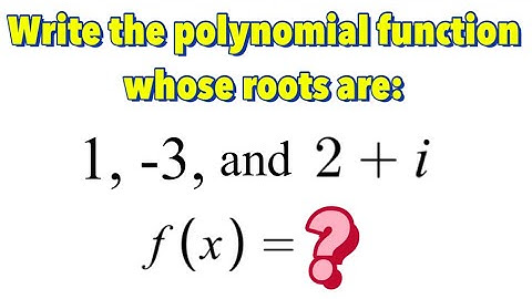 How to Write Polynomial Function Given Two Real Roots and Two Complex Roots