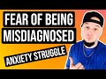 Fear Of Being Misdiagnosed! HUGE ANXIETY STRUGGLE...