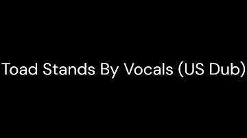 Toad Stands By Vocals (US Dub)