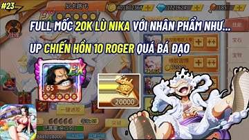 Thế Giới Hải Tặc X7 GAME #23 - FULL MỐC LUFFY NIKA && UP CHIẾN 10 ROGER QUÁ BÁ