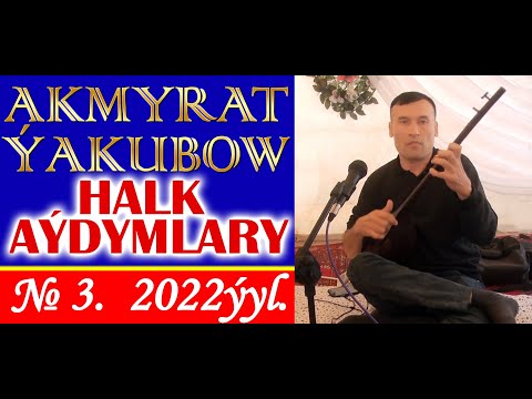 AKMYRAT ÝAKUBOW - HALK AÝDYMLARY. 3-NJI ÝAZGY 2022Ý.