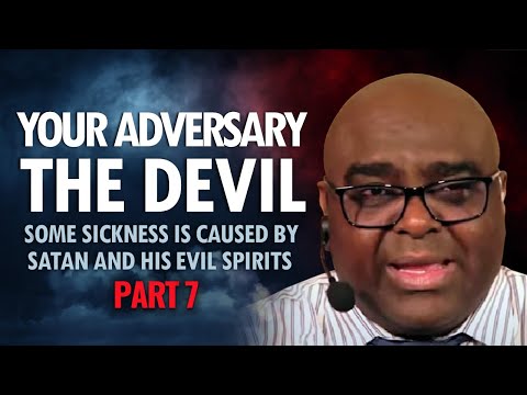 Your Adversary THE DEVIL - Part 7 (Some Sickness is Caused by Satan and his Evil Spirits)