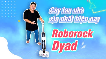Máy lau nhà xịn nhất hiện nay: Roborock Dyad