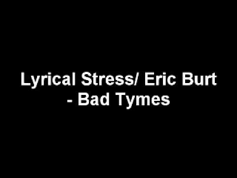 Lyrical Stress/ Eric Burt- "Bad Tymes"