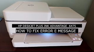 How I Fixed Error Message E On HP Deskjet Plus Ink Advantage 6475 / Error E Wealth