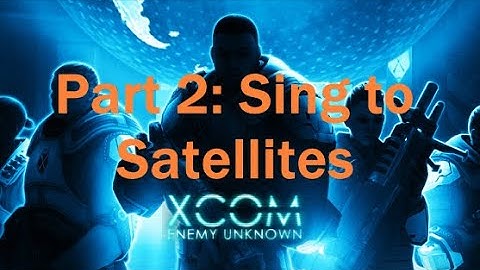 Stumble through XCOM: Enemy Unknown - Part 2 (Sing to Satellites)