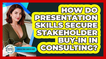 How Do Presentation Skills Secure Stakeholder Buy-in In Consulting? - Consulting Career Hub