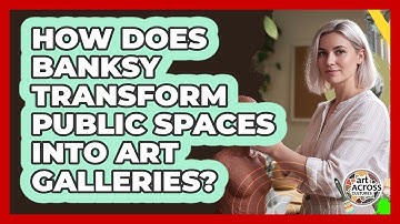 How Does Banksy Transform Public Spaces Into Art Galleries? - Art Across Cultures