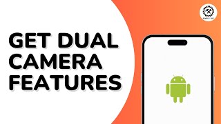 How to Get Dual Camera Features on Any Android Phone