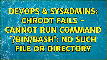 DevOps & SysAdmins: chroot fails - cannot run command `/bin/bash
