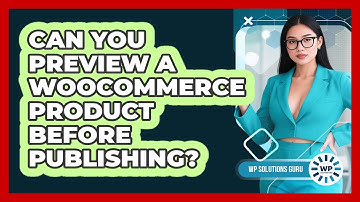 Can You Preview a WooCommerce Product Before Publishing?