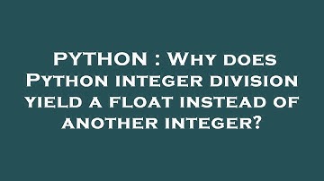 PYTHON : Why does Python integer division yield a float instead of another integer?